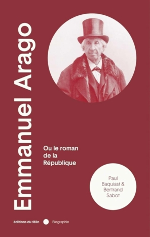 Emmanuel Arago ou le roman de la République